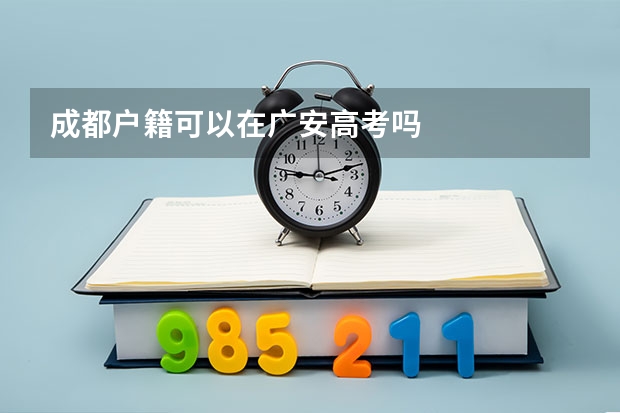 成都户籍可以在广安高考吗