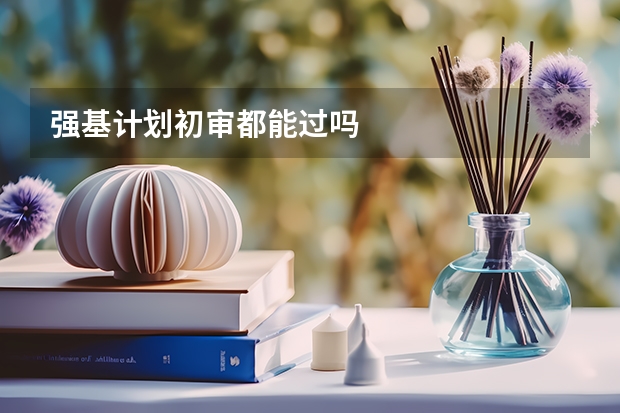 强基计划初审都能过吗