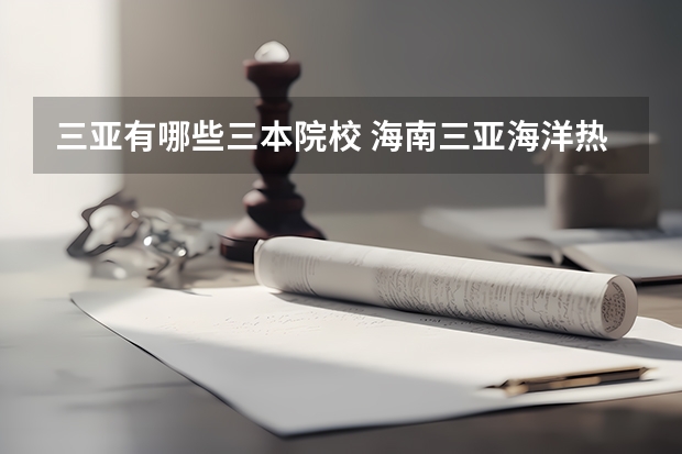 三亚有哪些三本院校 海南三亚海洋热带学院有三本么