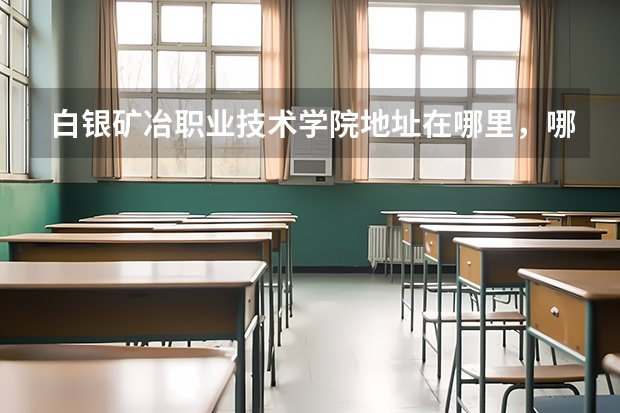 白银矿冶职业技术学院地址在哪里，哪个城市，哪个区？