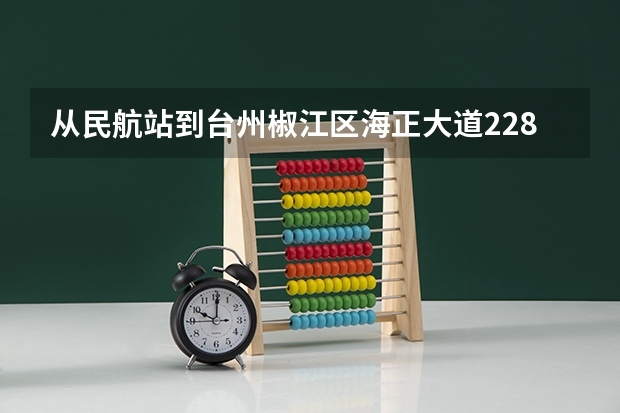 从民航站到台州椒江区海正大道228号怎么坐公交