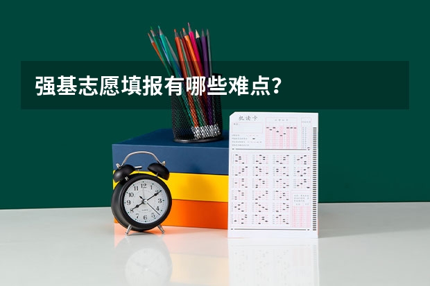 强基志愿填报有哪些难点？