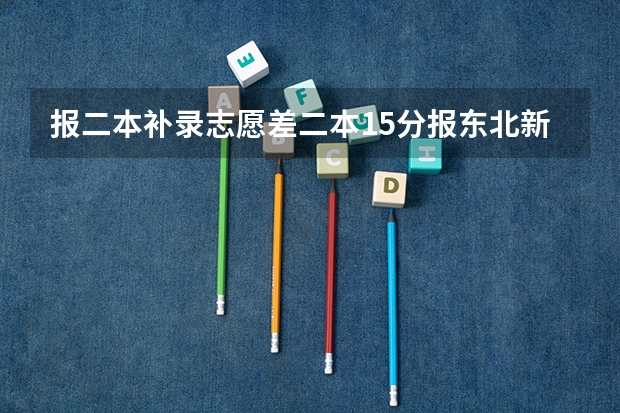 报二本补录志愿差二本15分报东北新疆能被录取吗