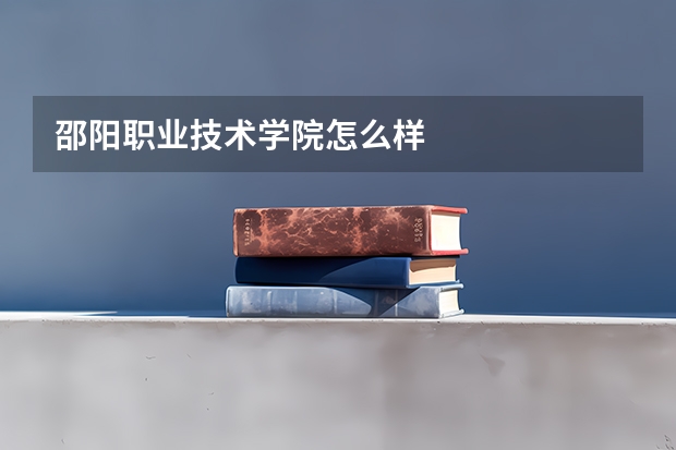 邵阳职业技术学院怎么样