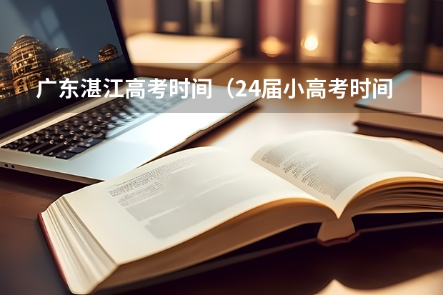 广东湛江高考时间（24届小高考时间）