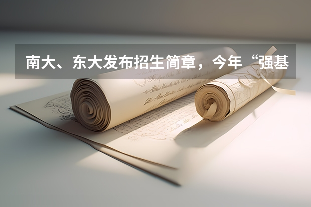 南大、东大发布招生简章，今年“强基计划”有何新变化？（辽宁省强基计划分数线2023）