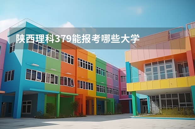 陕西理科379能报考哪些大学