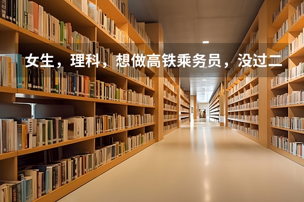 女生，理科，想做高铁乘务员，没过二本线，压三本线60分，想报专科。请问哪个专科院校比较合适啊？谢谢