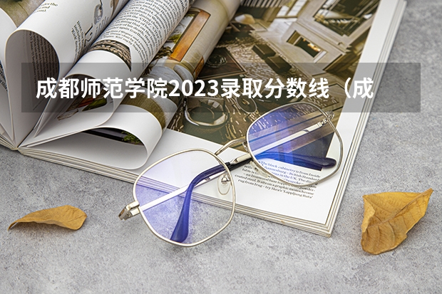 成都师范学院2023录取分数线（成都师范学院录取分数线）