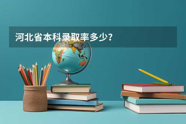 河北省本科录取率多少？