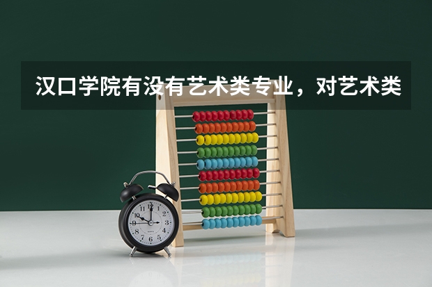 汉口学院有没有艺术类专业，对艺术类考生有什么特别要求？