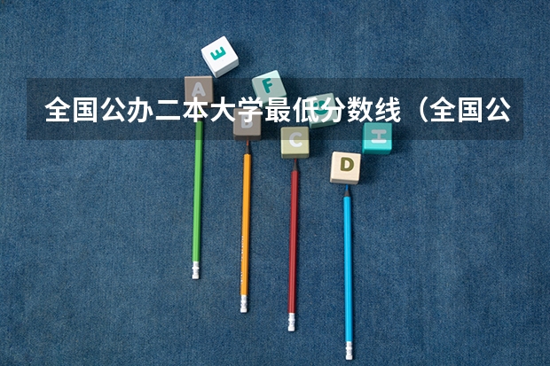 全国公办二本大学最低分数线（全国公办二本分数线）