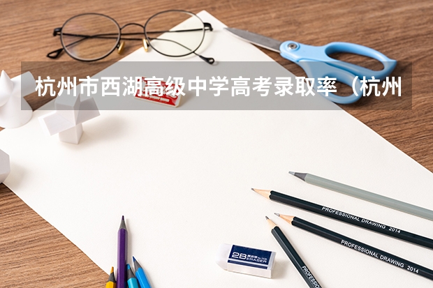 杭州市西湖高级中学高考录取率（杭州十二所重点高中高考录取率）