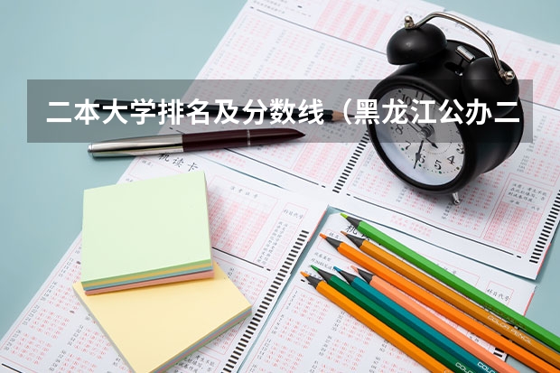 二本大学排名及分数线（黑龙江公办二本大学排名及分数线）