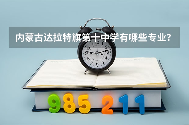 内蒙古达拉特旗第十中学有哪些专业?
