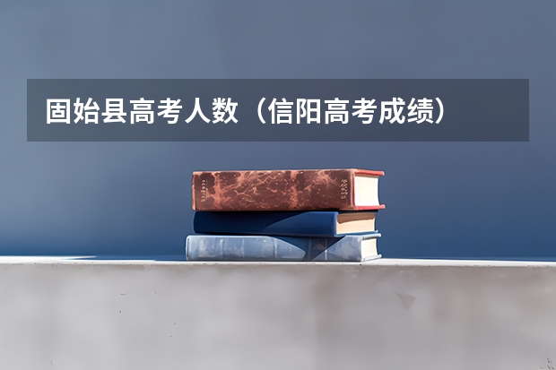 固始县高考人数（信阳高考成绩）