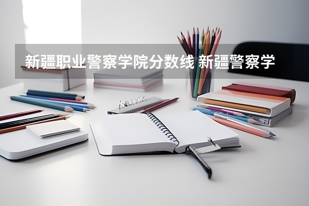 新疆职业警察学院分数线 新疆警察学院在山东的体检体测最低分数线