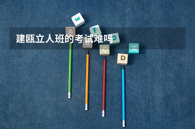 建瓯立人班的考试难吗