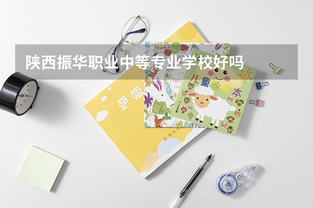 陕西振华职业中等专业学校好吗