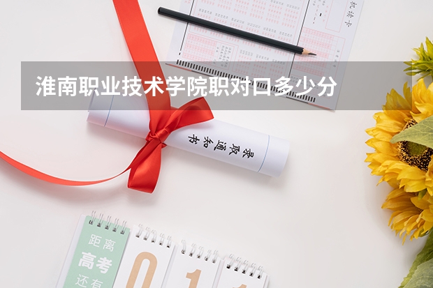 淮南职业技术学院职对口多少分