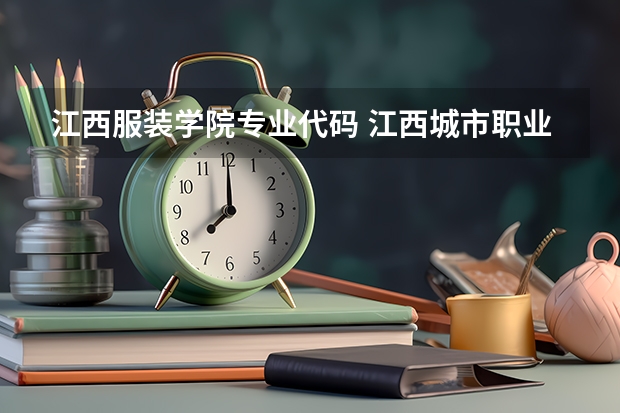 江西服装学院专业代码 江西城市职业学院好不好???????毕业后找工作难不难???????