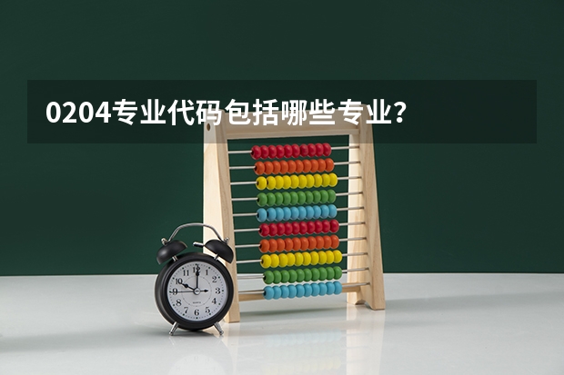 0204专业代码包括哪些专业？