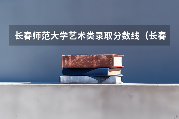 长春师范大学艺术类录取分数线（长春师范大学音乐学院分数线）