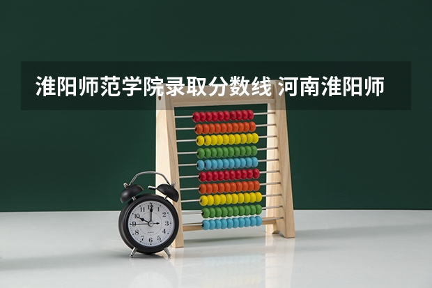 淮阳师范学院录取分数线 河南淮阳师范是几本