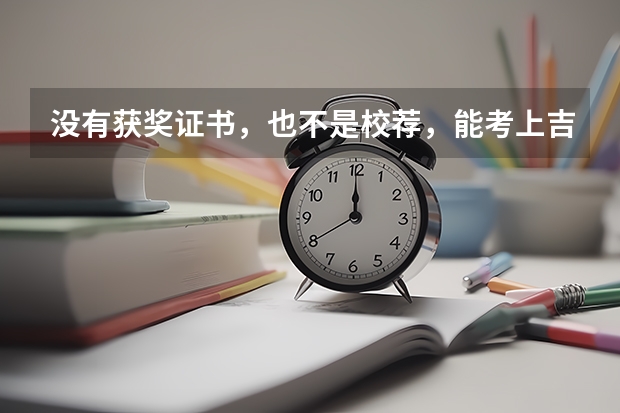 没有获奖证书，也不是校荐，能考上吉大的自主招生吗？ 吉大的报送生需要什么条件呢