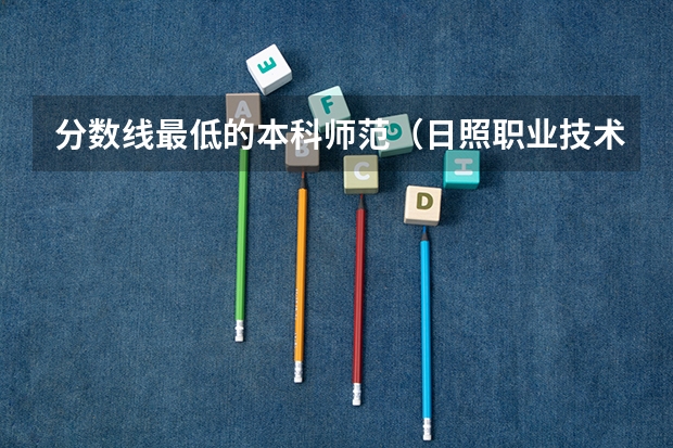 分数线最低的本科师范（日照职业技术学院）