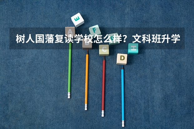树人国藩复读学校怎么样？文科班升学率如何？是真的存在此情况