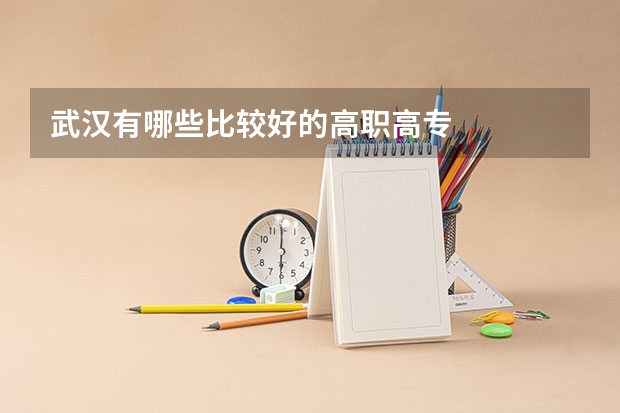 武汉有哪些比较好的高职高专