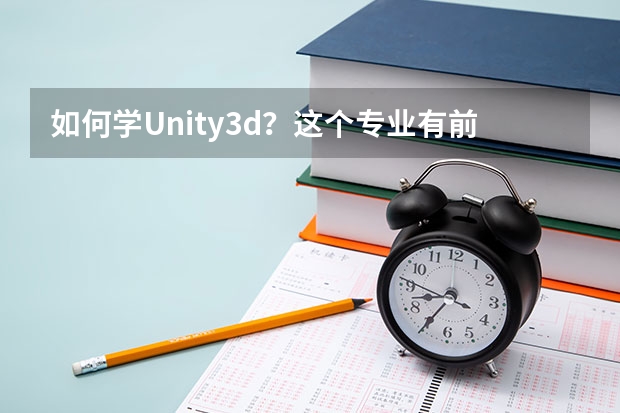 如何学Unity3d？这个专业有前途吗？