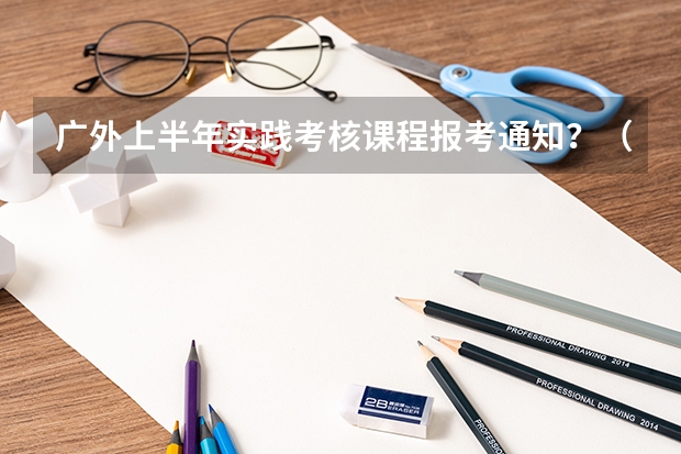 广外上半年实践考核课程报考通知？（日语专业最好大学排名）
