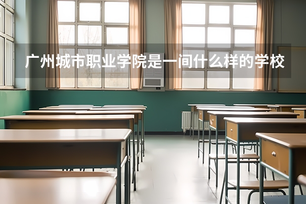 广州城市职业学院是一间什么样的学校