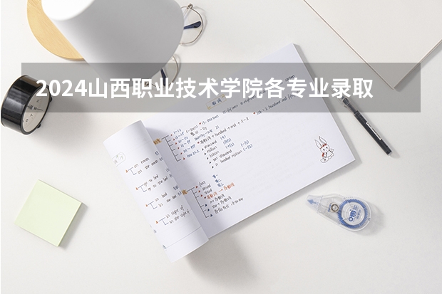 2024山西职业技术学院各专业录取分数线 2024广西生态工程职业技术学院各专业录取分数线