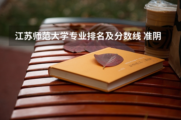 江苏师范大学专业排名及分数线 准阴师范学院录取分数线