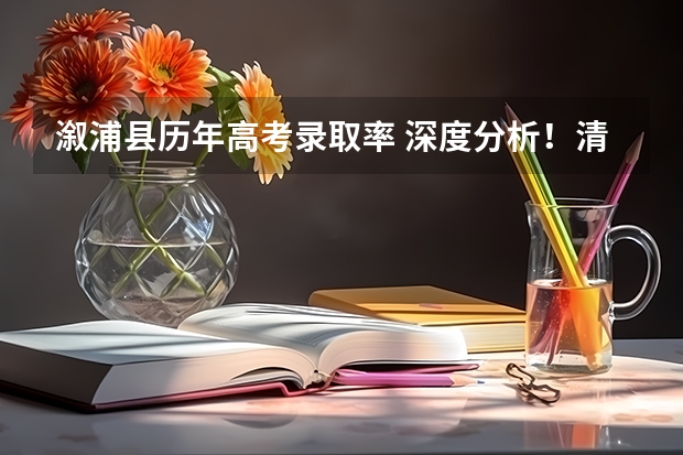溆浦县历年高考录取率 深度分析！清北录取名单出炉，长沙这所学校独占鳌头！