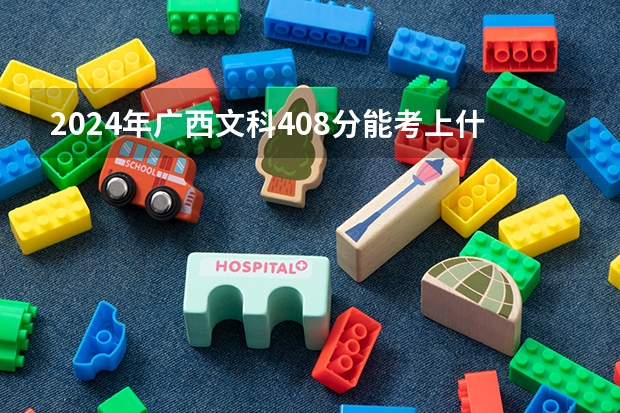 2024年广西文科408分能考上什么大学？