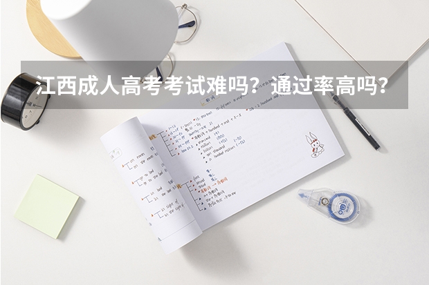 江西成人高考考试难吗？通过率高吗？