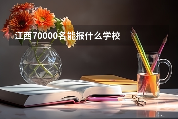 江西70000名能报什么学校