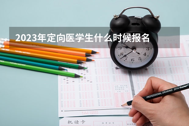 2023年定向医学生什么时候报名