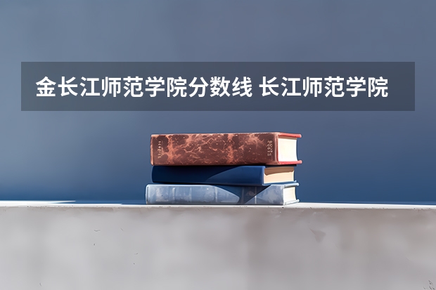 金长江师范学院分数线 长江师范学院分数线