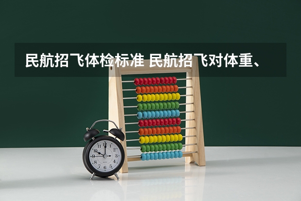 民航招飞体检标准 民航招飞对体重、身长、坐高、腿长、臂长、胸围、肺活量、握力等有何要求？