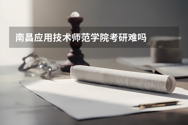 南昌应用技术师范学院考研难吗