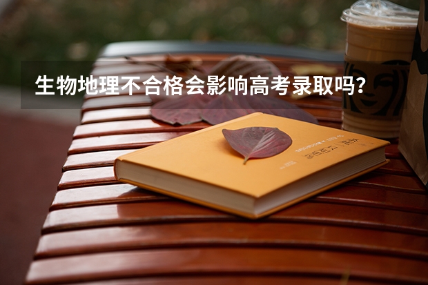 生物地理不合格会影响高考录取吗？