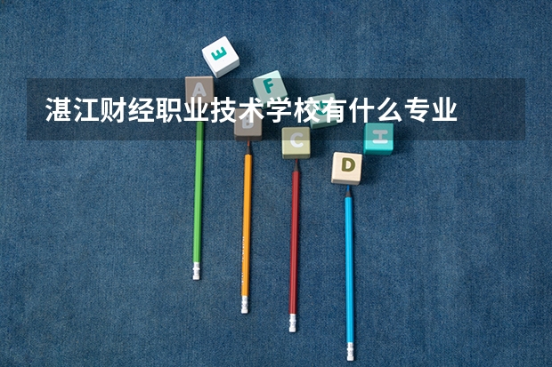 湛江财经职业技术学校有什么专业
