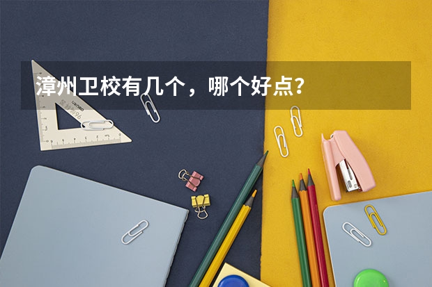 漳州卫校有几个，哪个好点？
