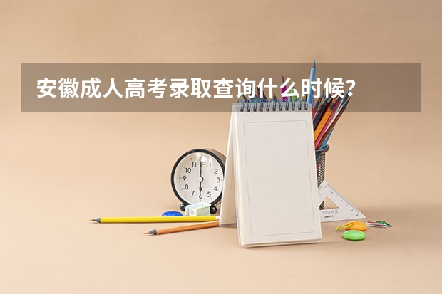 安徽成人高考录取查询什么时候？