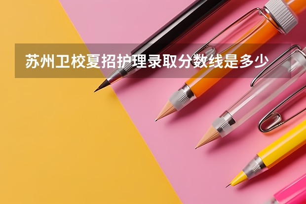 苏州卫校夏招护理录取分数线是多少